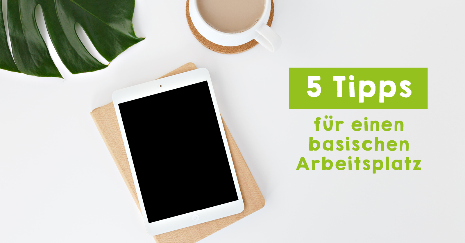 Tipps für einen basischen Arbeitsplatz